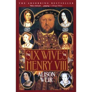 The Six Wives of Henry VIII -- Alison Weir